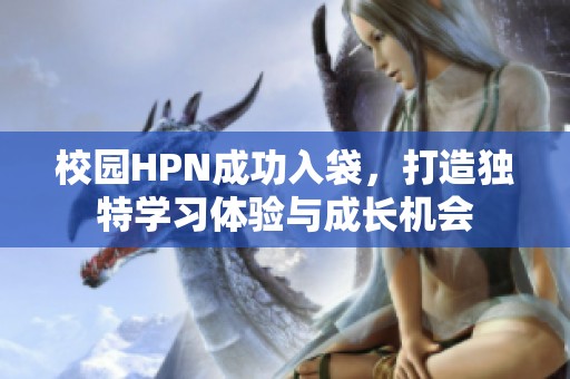 校园HPN成功入袋，打造独特学习体验与成长机会