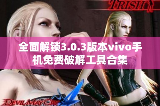 全面解锁3.0.3版本vivo手机免费破解工具合集