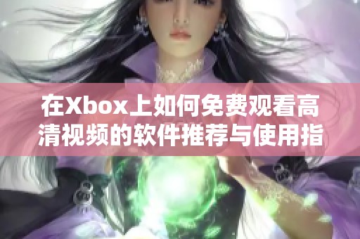 在Xbox上如何免费观看高清视频的软件推荐与使用指南