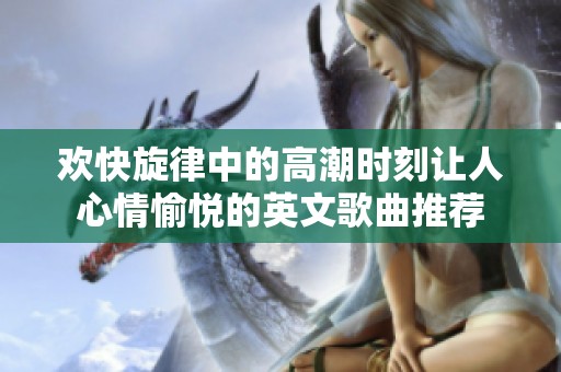 欢快旋律中的高潮时刻让人心情愉悦的英文歌曲推荐