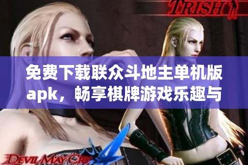 免费下载联众斗地主单机版apk，畅享棋牌游戏乐趣与体验