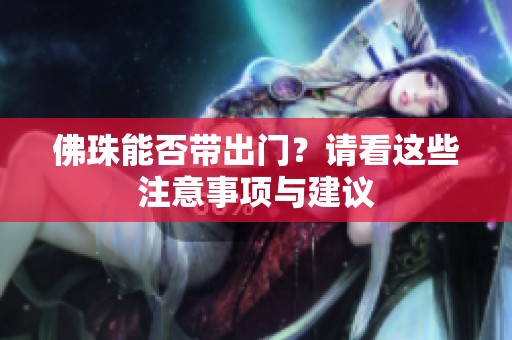 佛珠能否带出门？请看这些注意事项与建议