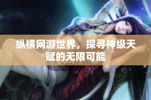 纵横网游世界，探寻神级天赋的无限可能