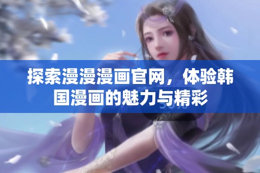 探索漫漫漫画官网，体验韩国漫画的魅力与精彩