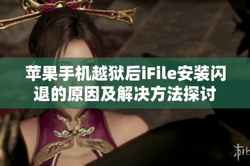 苹果手机越狱后iFile安装闪退的原因及解决方法探讨