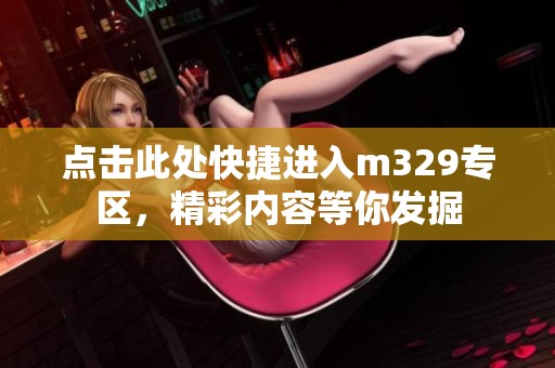 点击此处快捷进入m329专区，精彩内容等你发掘
