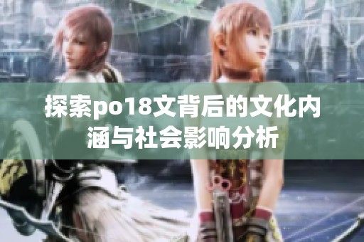 探索po18文背后的文化内涵与社会影响分析