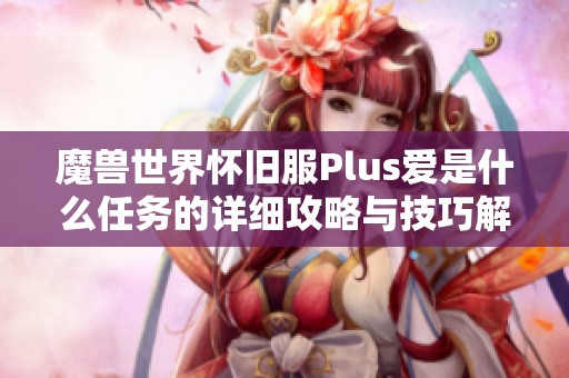 魔兽世界怀旧服Plus爱是什么任务的详细攻略与技巧解析