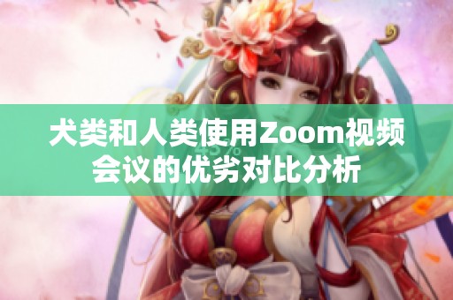 犬类和人类使用Zoom视频会议的优劣对比分析