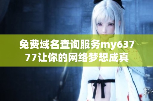 免费域名查询服务my63777让你的网络梦想成真