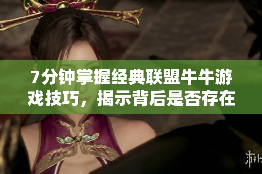 7分钟掌握经典联盟牛牛游戏技巧，揭示背后是否存在外挂的真相