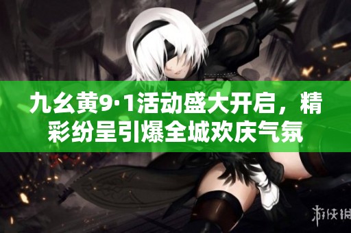 九幺黄9·1活动盛大开启，精彩纷呈引爆全城欢庆气氛