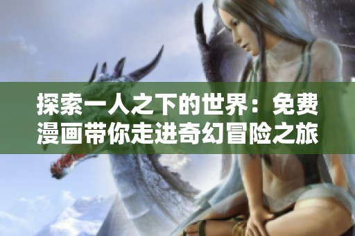 探索一人之下的世界：免费漫画带你走进奇幻冒险之旅