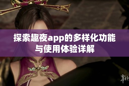 探索趣夜app的多样化功能与使用体验详解