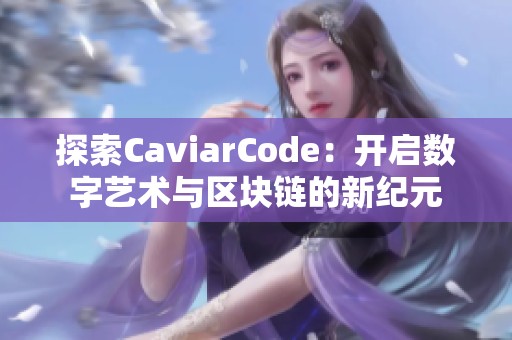 探索CaviarCode：开启数字艺术与区块链的新纪元