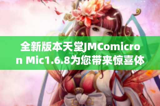 全新版本天堂JMComicron Mic1.6.8为您带来惊喜体验