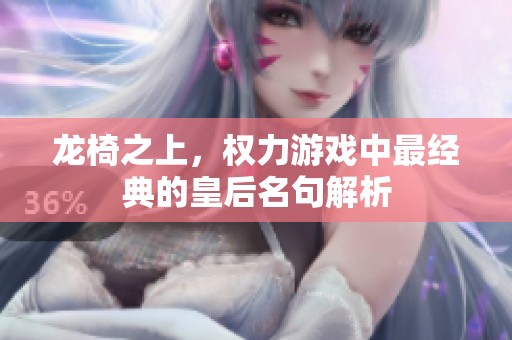 龙椅之上，权力游戏中最经典的皇后名句解析