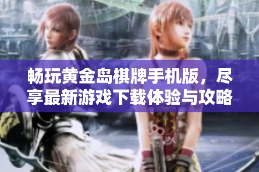 畅玩黄金岛棋牌手机版，尽享最新游戏下载体验与攻略分享