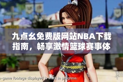 九点幺免费版网站NBA下载指南，畅享激情篮球赛事体验