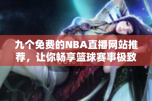 九个免费的NBA直播网站推荐，让你畅享篮球赛事极致体验