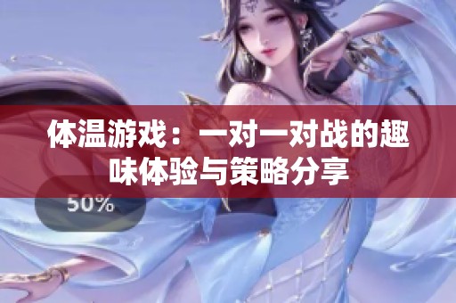 体温游戏：一对一对战的趣味体验与策略分享