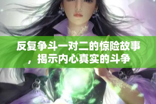 反复争斗一对二的惊险故事，揭示内心真实的斗争