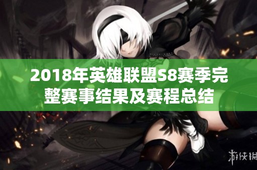 2018年英雄联盟S8赛季完整赛事结果及赛程总结