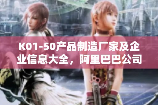 K01-50产品制造厂家及企业信息大全，阿里巴巴公司黄页推荐