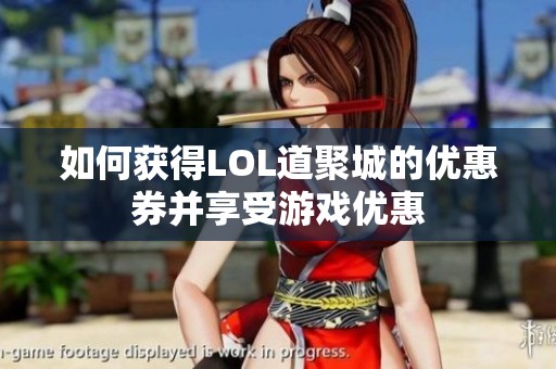 如何获得LOL道聚城的优惠券并享受游戏优惠