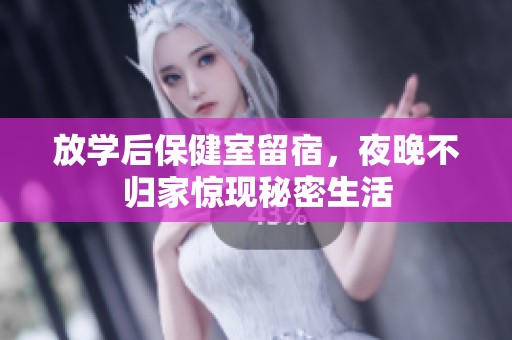 放学后保健室留宿，夜晚不归家惊现秘密生活