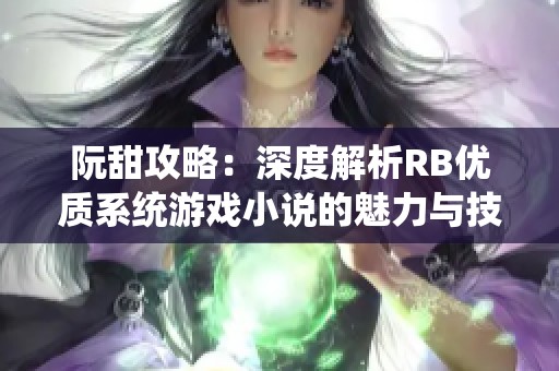 阮甜攻略：深度解析RB优质系统游戏小说的魅力与技巧