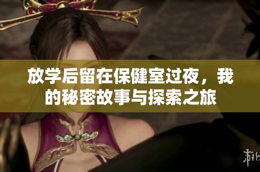 放学后留在保健室过夜，我的秘密故事与探索之旅