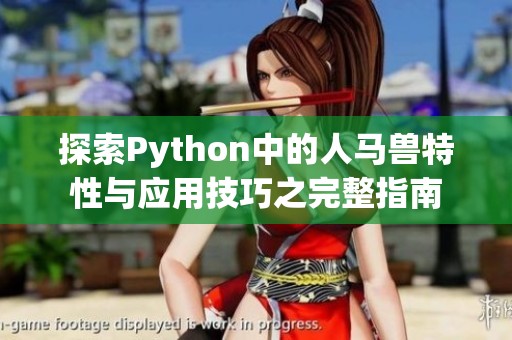 探索Python中的人马兽特性与应用技巧之完整指南