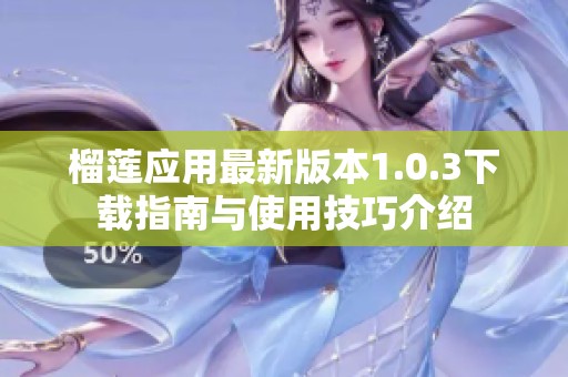 榴莲应用最新版本1.0.3下载指南与使用技巧介绍