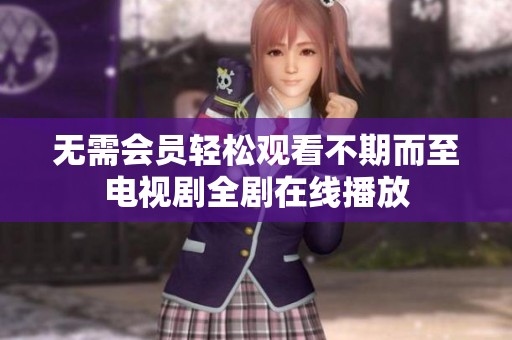 无需会员轻松观看不期而至电视剧全剧在线播放