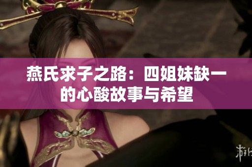 燕氏求子之路：四姐妹缺一的心酸故事与希望