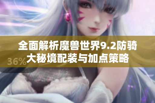 全面解析魔兽世界9.2防骑大秘境配装与加点策略