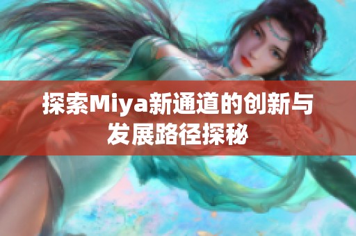 探索Miya新通道的创新与发展路径探秘