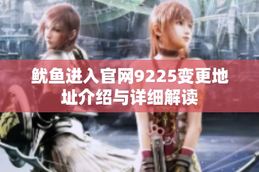 鱿鱼进入官网9225变更地址介绍与详细解读
