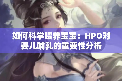 如何科学喂养宝宝：HPO对婴儿哺乳的重要性分析