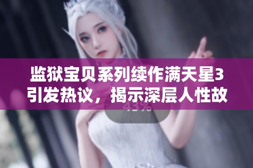 监狱宝贝系列续作满天星3引发热议，揭示深层人性故事