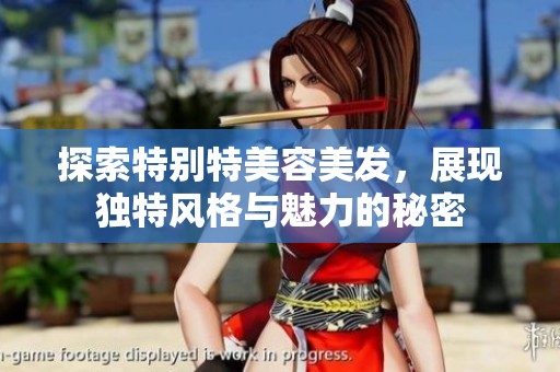 探索特别特美容美发，展现独特风格与魅力的秘密