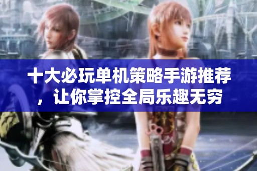 十大必玩单机策略手游推荐，让你掌控全局乐趣无穷