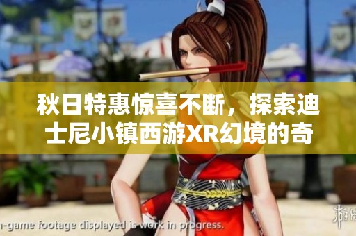 秋日特惠惊喜不断，探索迪士尼小镇西游XR幻境的奇妙之旅