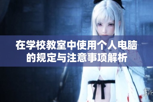 在学校教室中使用个人电脑的规定与注意事项解析