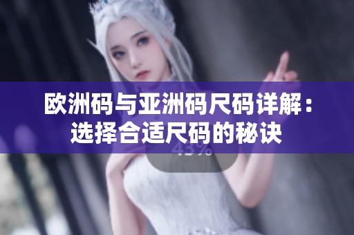 欧洲码与亚洲码尺码详解：选择合适尺码的秘诀