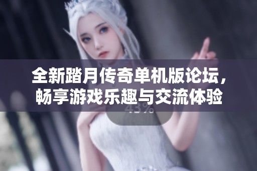 全新踏月传奇单机版论坛，畅享游戏乐趣与交流体验