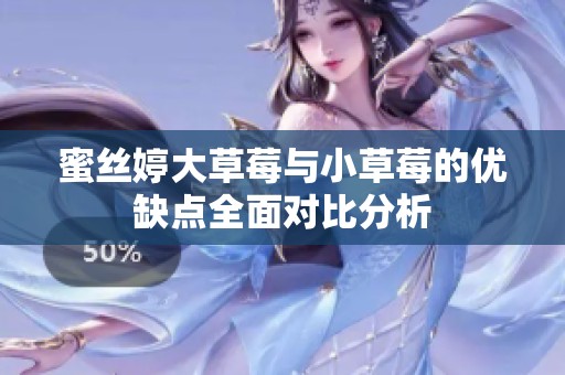 蜜丝婷大草莓与小草莓的优缺点全面对比分析