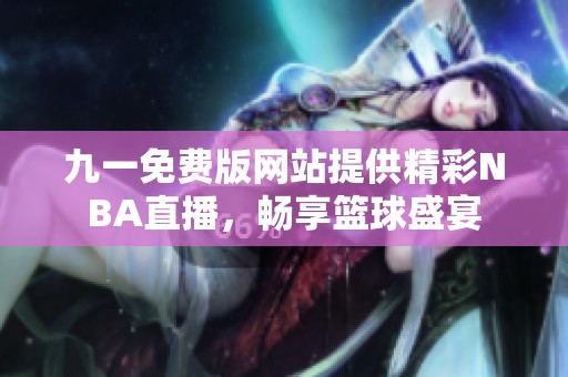 九一免费版网站提供精彩NBA直播，畅享篮球盛宴