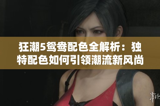狂潮5鸳鸯配色全解析：独特配色如何引领潮流新风尚